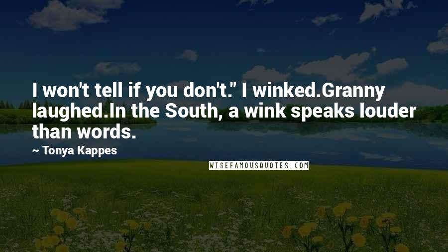 Tonya Kappes Quotes: I won't tell if you don't." I winked.Granny laughed.In the South, a wink speaks louder than words.