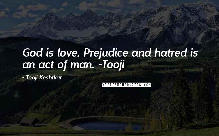 Tooji Keshtkar Quotes: God is love. Prejudice and hatred is an act of man. -Tooji