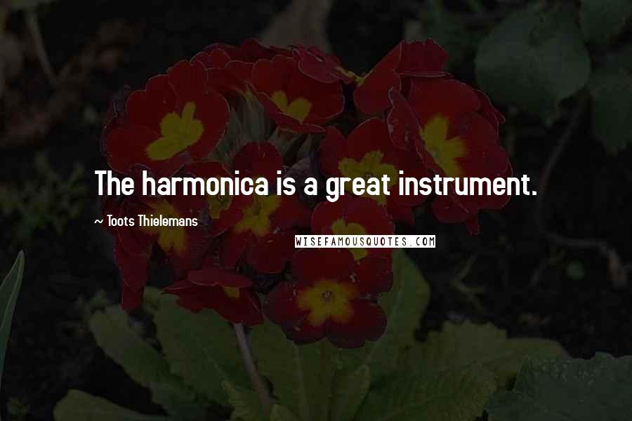 Toots Thielemans Quotes: The harmonica is a great instrument.