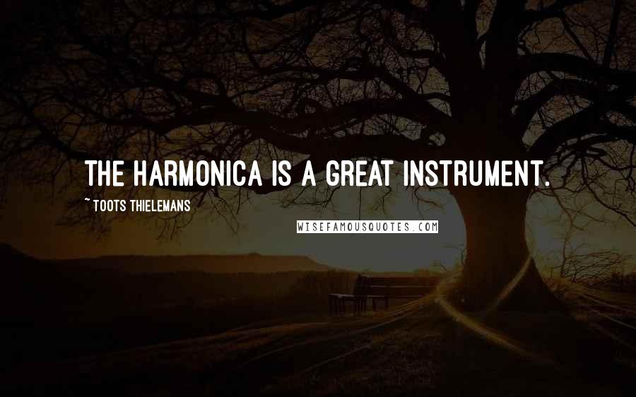 Toots Thielemans Quotes: The harmonica is a great instrument.