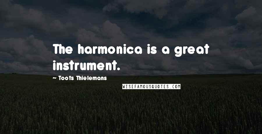 Toots Thielemans Quotes: The harmonica is a great instrument.