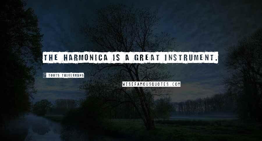 Toots Thielemans Quotes: The harmonica is a great instrument.