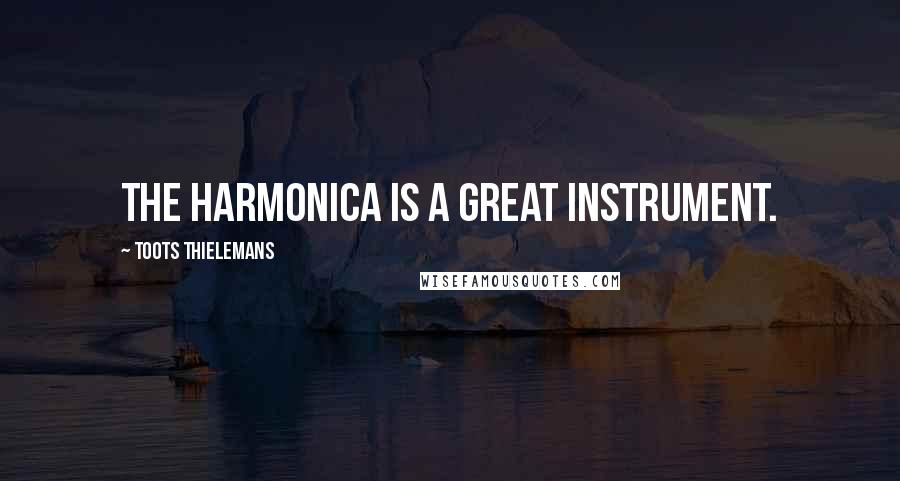 Toots Thielemans Quotes: The harmonica is a great instrument.