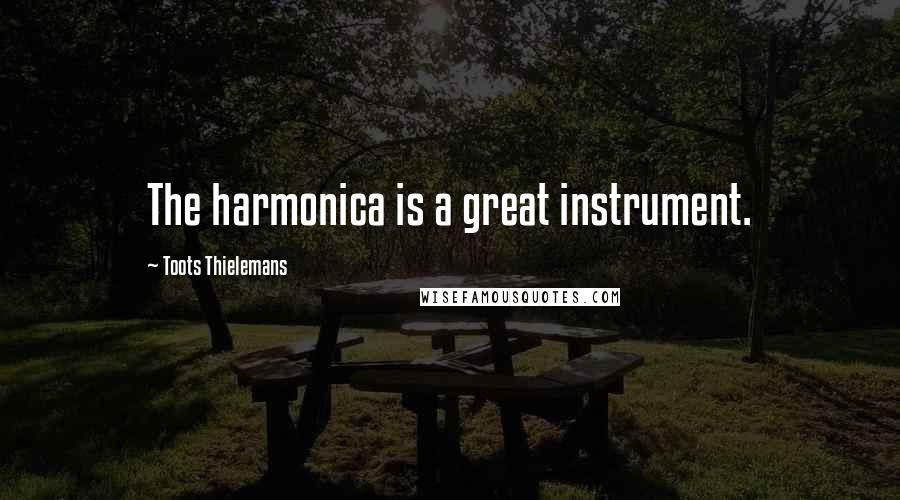 Toots Thielemans Quotes: The harmonica is a great instrument.