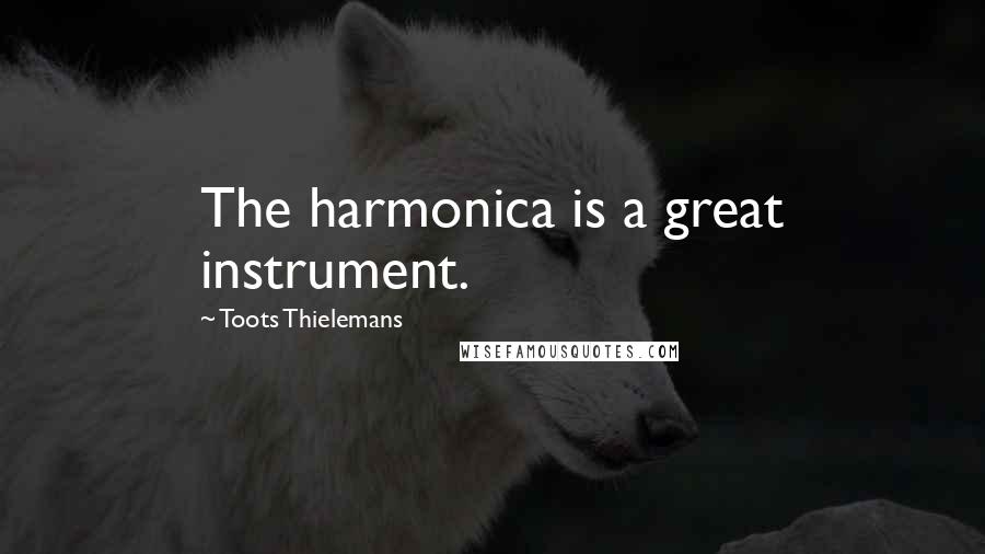 Toots Thielemans Quotes: The harmonica is a great instrument.