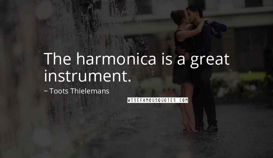Toots Thielemans Quotes: The harmonica is a great instrument.