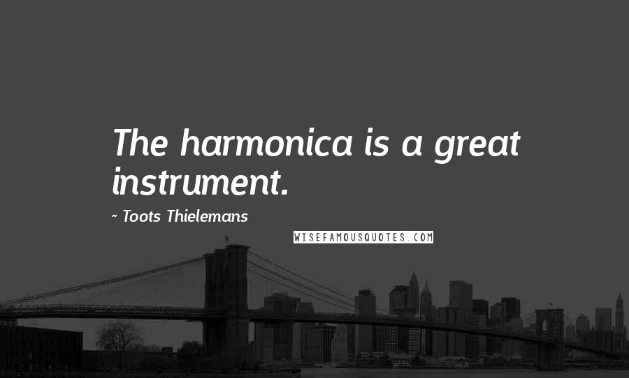 Toots Thielemans Quotes: The harmonica is a great instrument.