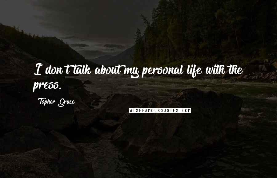 Topher Grace Quotes: I don't talk about my personal life with the press.