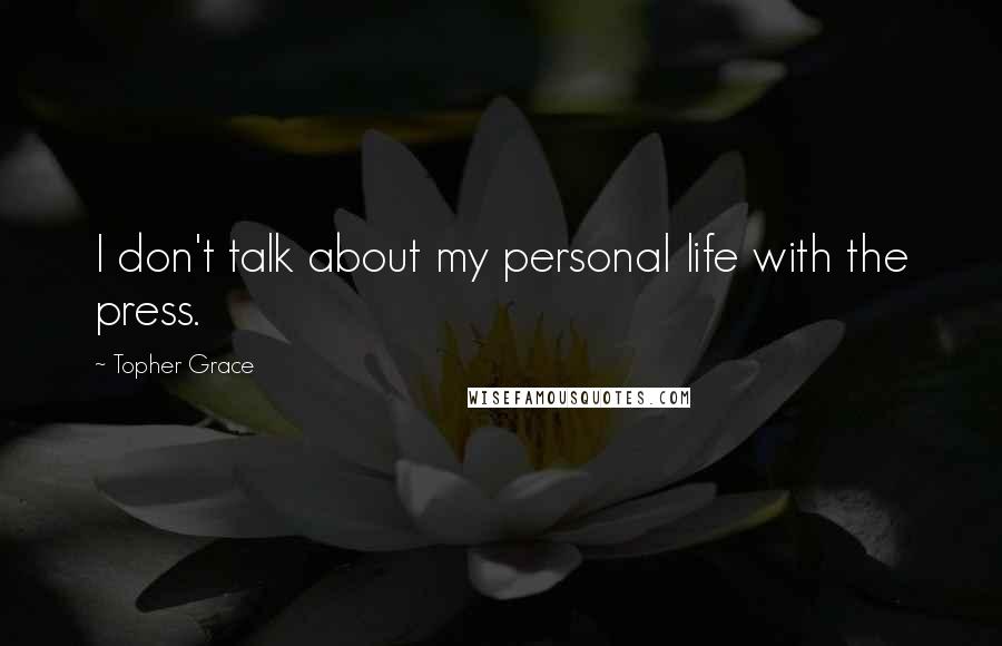 Topher Grace Quotes: I don't talk about my personal life with the press.