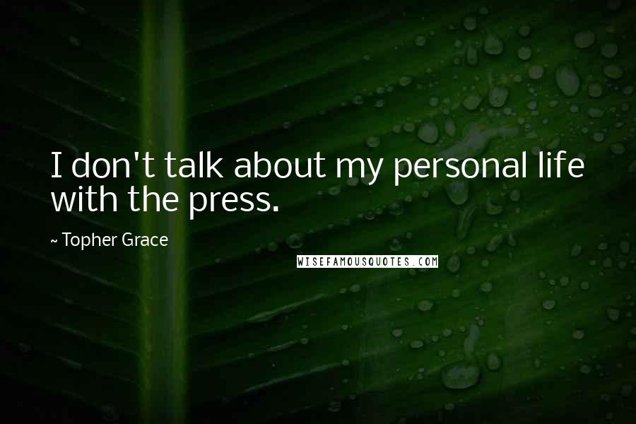 Topher Grace Quotes: I don't talk about my personal life with the press.