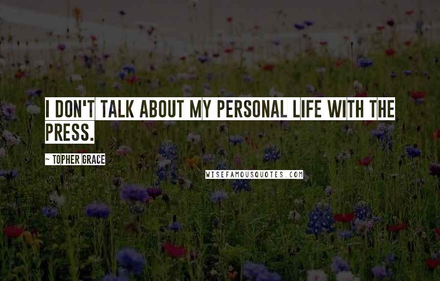 Topher Grace Quotes: I don't talk about my personal life with the press.