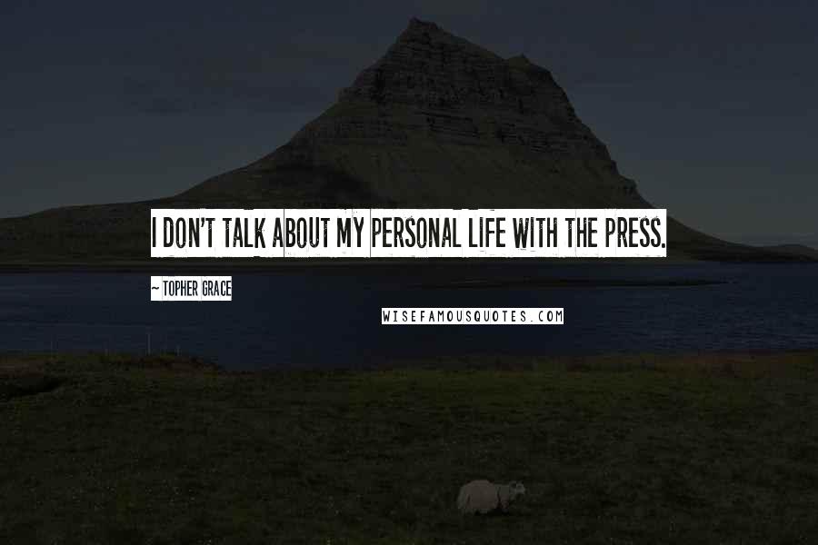 Topher Grace Quotes: I don't talk about my personal life with the press.