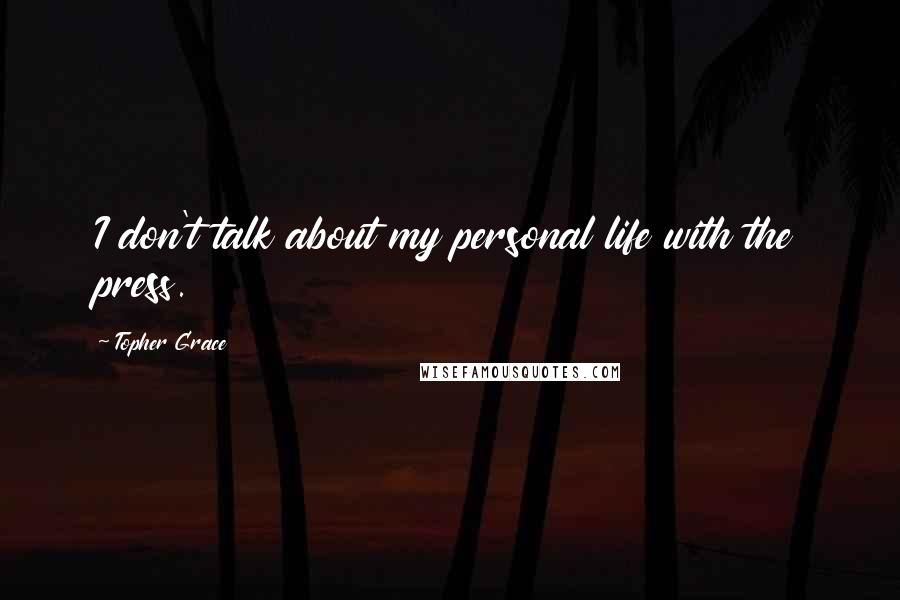 Topher Grace Quotes: I don't talk about my personal life with the press.