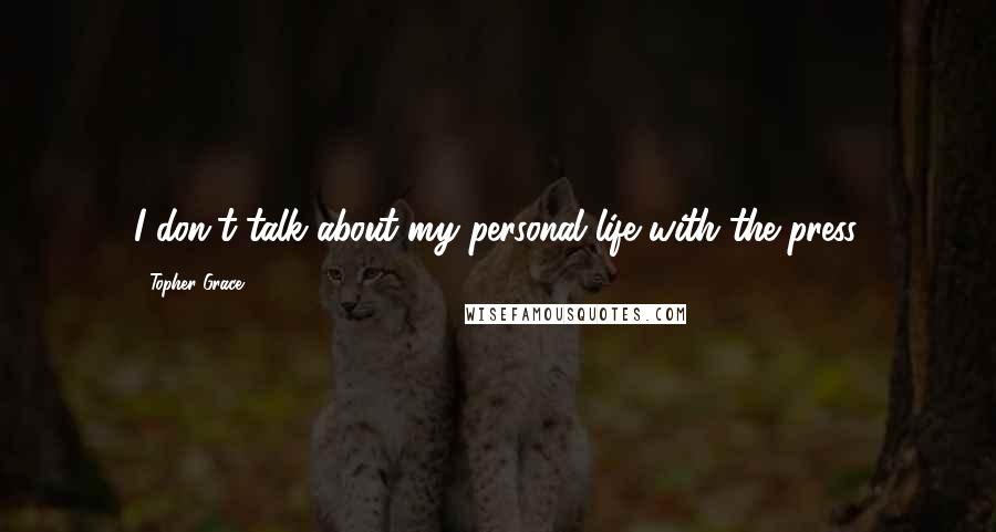 Topher Grace Quotes: I don't talk about my personal life with the press.