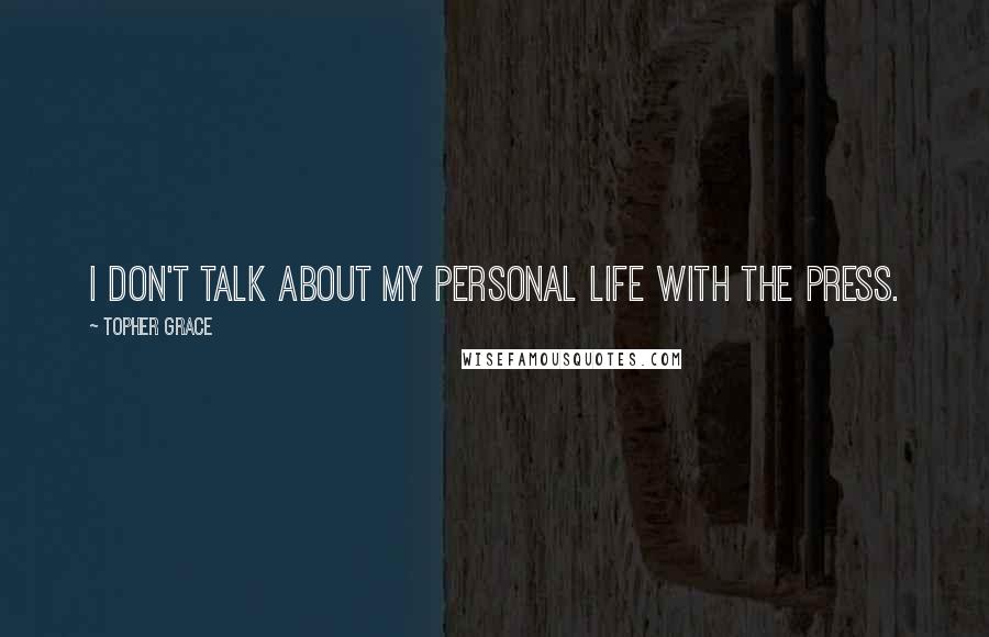 Topher Grace Quotes: I don't talk about my personal life with the press.