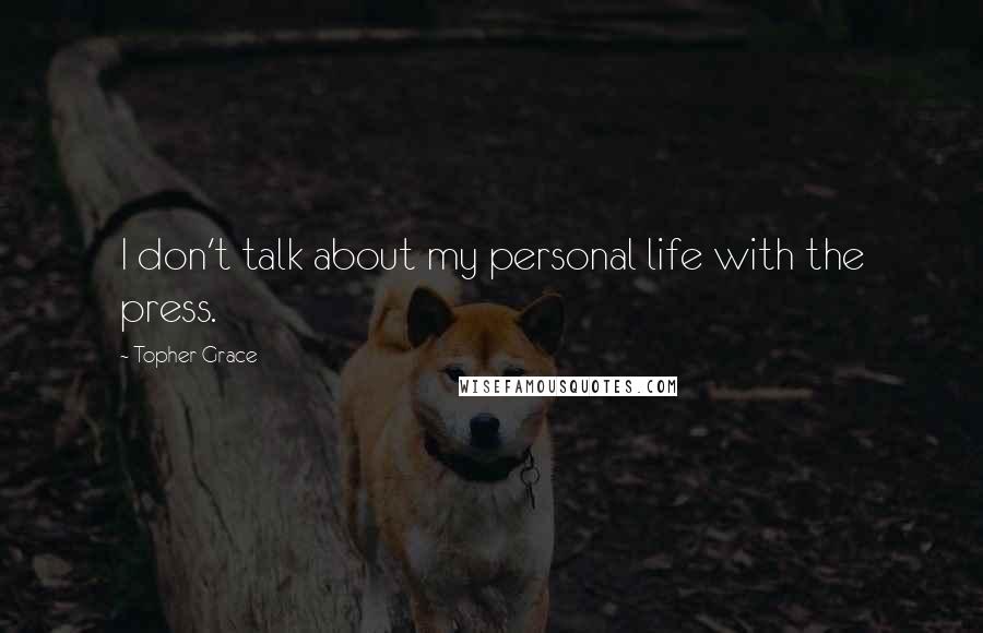 Topher Grace Quotes: I don't talk about my personal life with the press.
