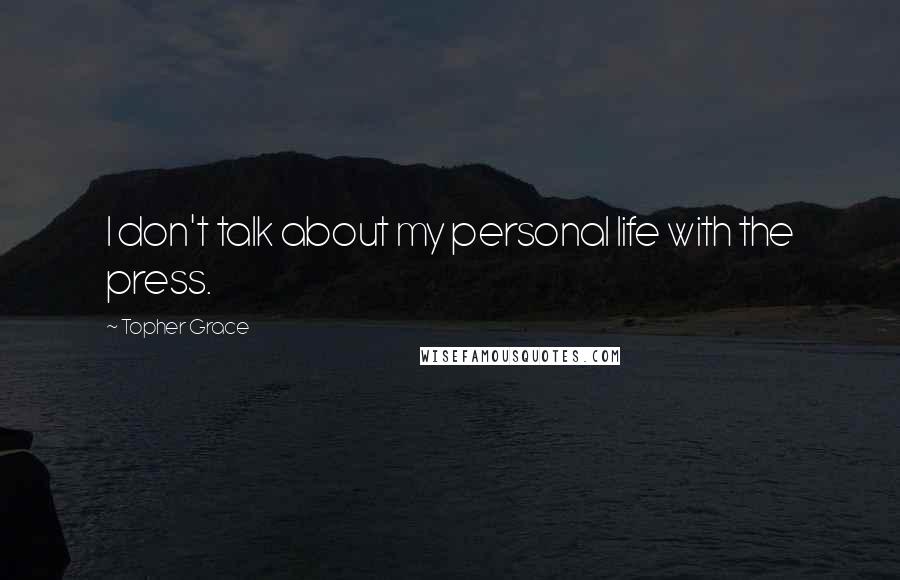 Topher Grace Quotes: I don't talk about my personal life with the press.