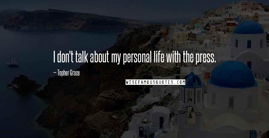 Topher Grace Quotes: I don't talk about my personal life with the press.