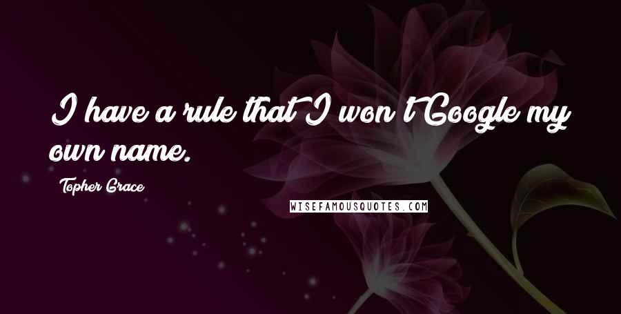 Topher Grace Quotes: I have a rule that I won't Google my own name.