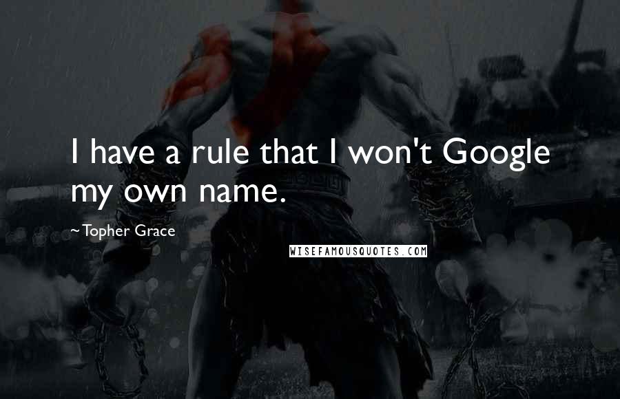 Topher Grace Quotes: I have a rule that I won't Google my own name.