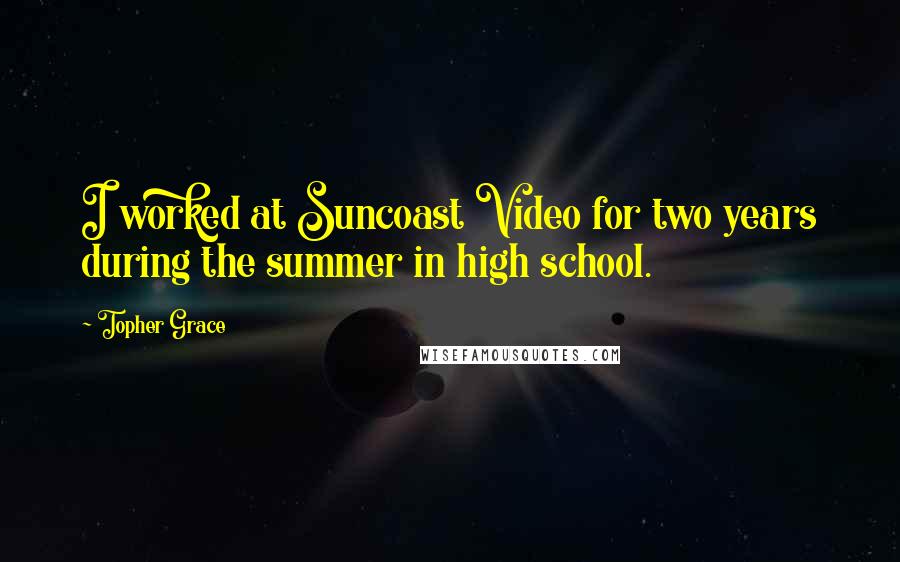 Topher Grace Quotes: I worked at Suncoast Video for two years during the summer in high school.