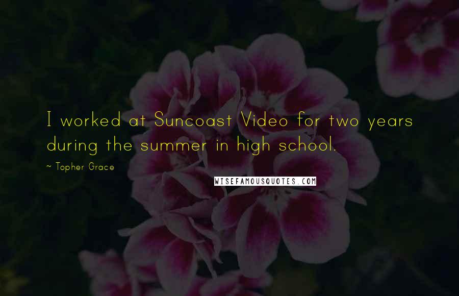 Topher Grace Quotes: I worked at Suncoast Video for two years during the summer in high school.