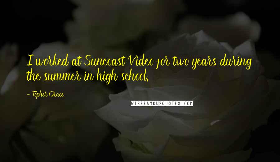 Topher Grace Quotes: I worked at Suncoast Video for two years during the summer in high school.