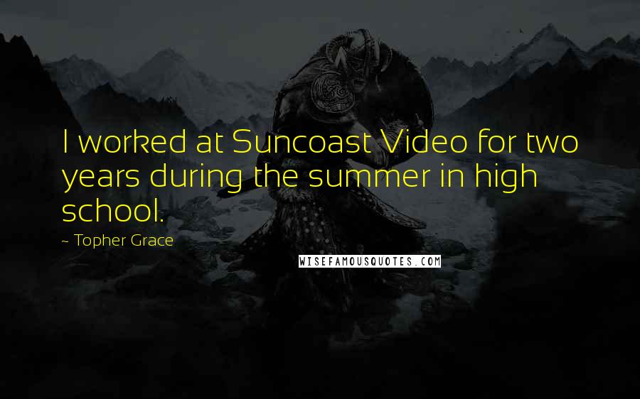 Topher Grace Quotes: I worked at Suncoast Video for two years during the summer in high school.