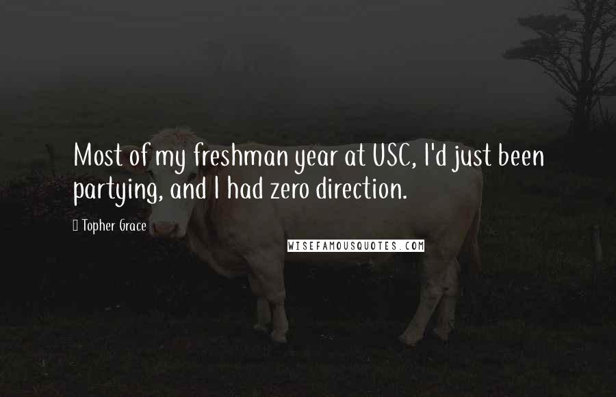 Topher Grace Quotes: Most of my freshman year at USC, I'd just been partying, and I had zero direction.