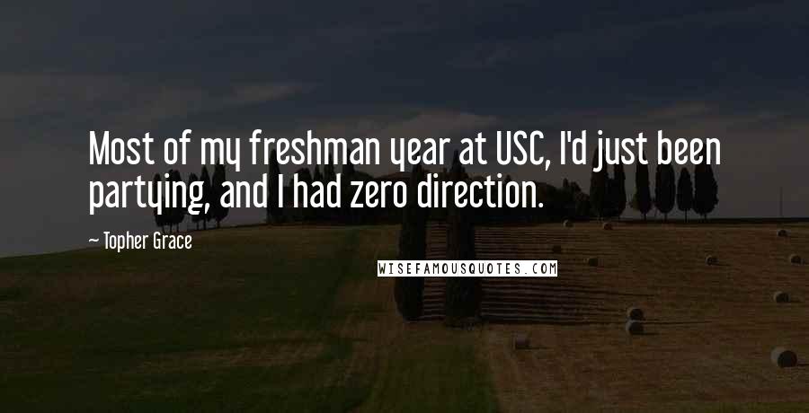 Topher Grace Quotes: Most of my freshman year at USC, I'd just been partying, and I had zero direction.