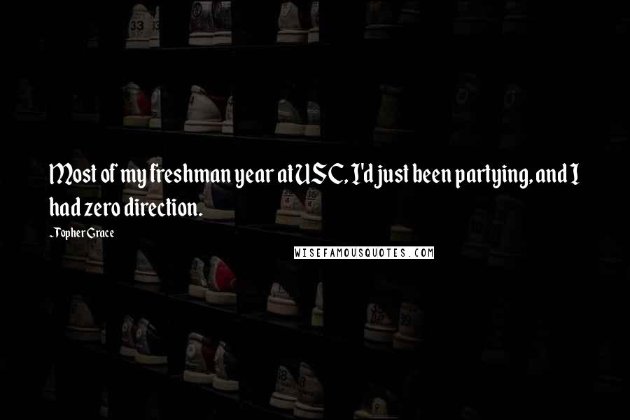 Topher Grace Quotes: Most of my freshman year at USC, I'd just been partying, and I had zero direction.