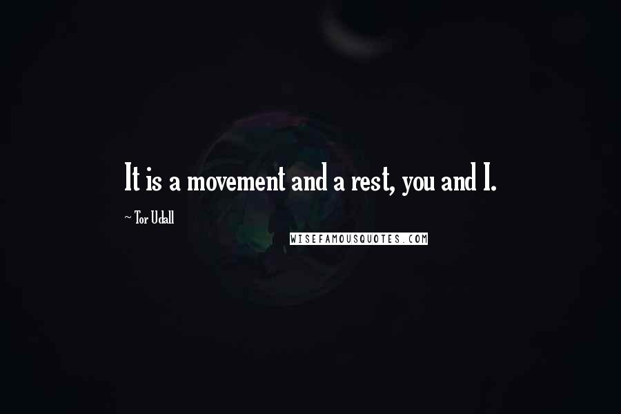 Tor Udall Quotes: It is a movement and a rest, you and I.