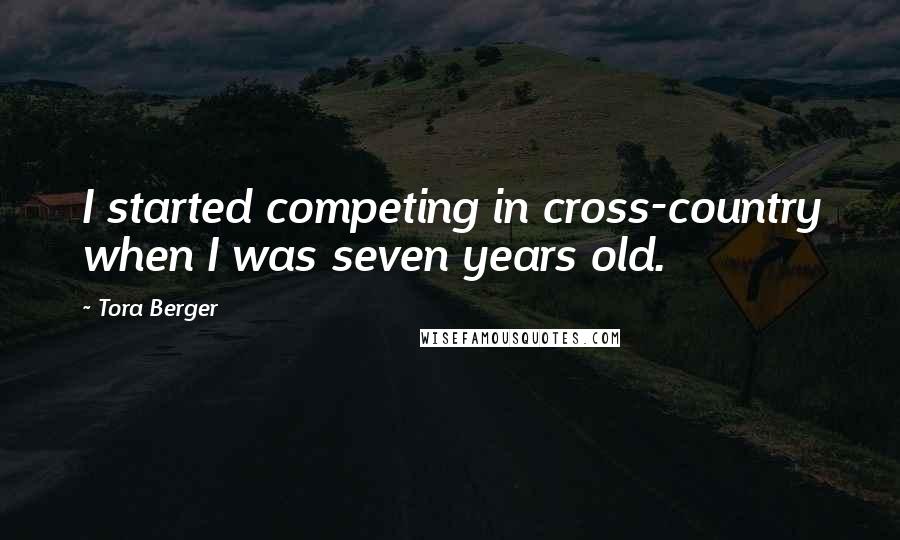 Tora Berger Quotes: I started competing in cross-country when I was seven years old.