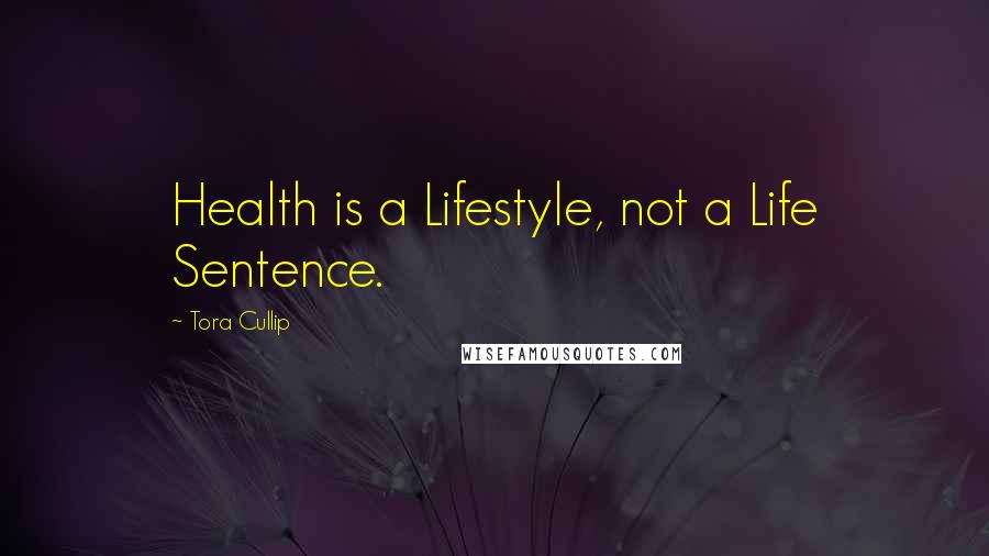 Tora Cullip Quotes: Health is a Lifestyle, not a Life Sentence.