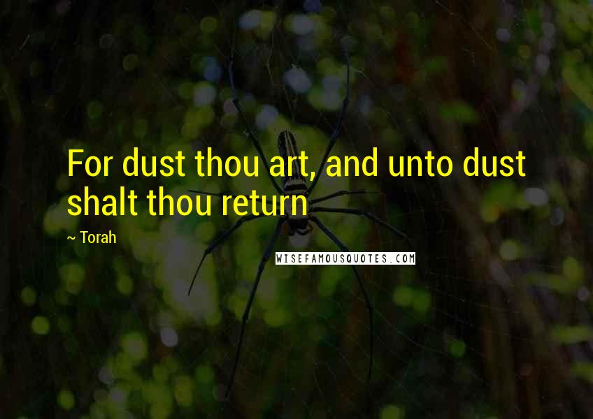 Torah Quotes: For dust thou art, and unto dust shalt thou return