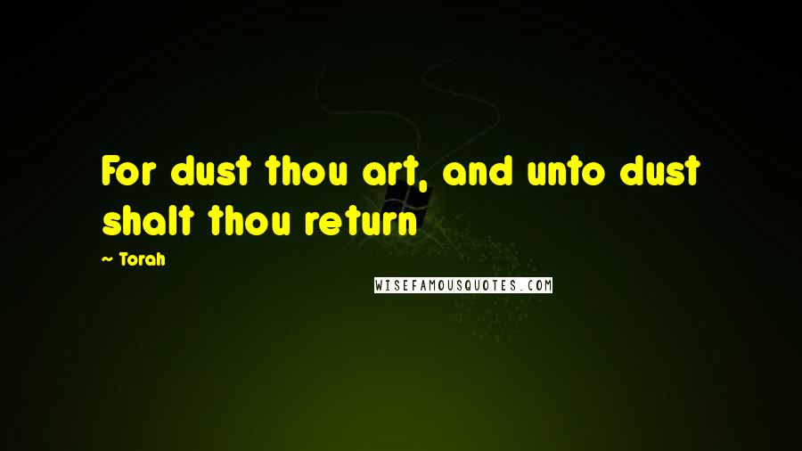 Torah Quotes: For dust thou art, and unto dust shalt thou return