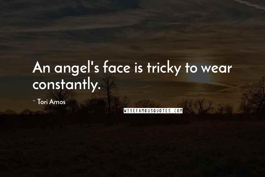 Tori Amos Quotes: An angel's face is tricky to wear constantly.