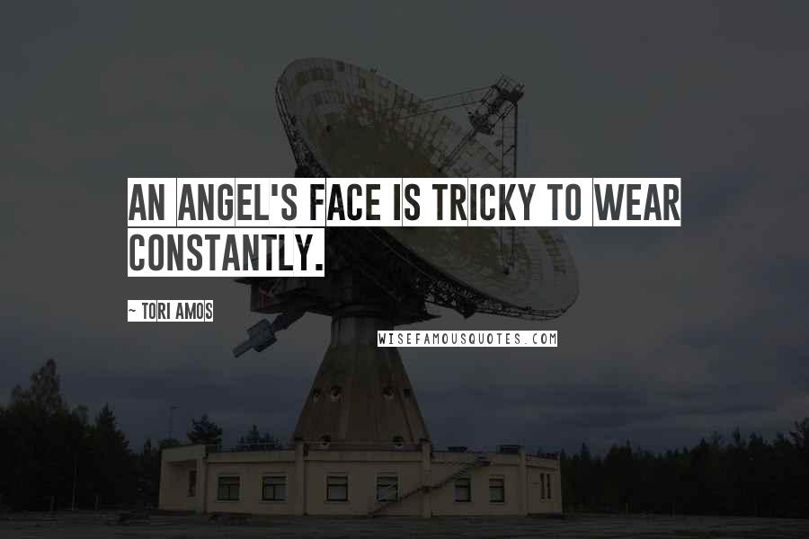 Tori Amos Quotes: An angel's face is tricky to wear constantly.