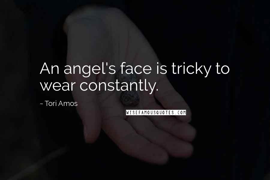 Tori Amos Quotes: An angel's face is tricky to wear constantly.