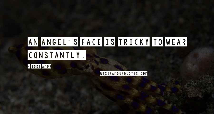 Tori Amos Quotes: An angel's face is tricky to wear constantly.