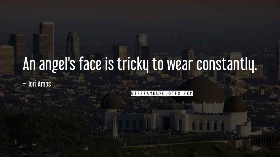 Tori Amos Quotes: An angel's face is tricky to wear constantly.