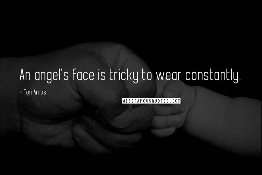 Tori Amos Quotes: An angel's face is tricky to wear constantly.