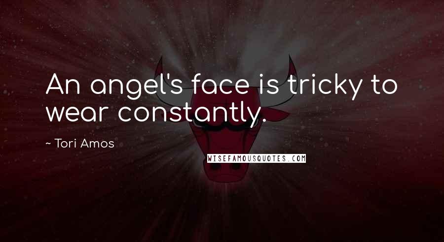 Tori Amos Quotes: An angel's face is tricky to wear constantly.