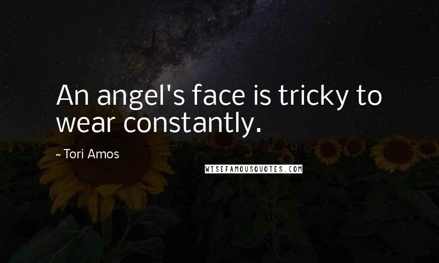 Tori Amos Quotes: An angel's face is tricky to wear constantly.