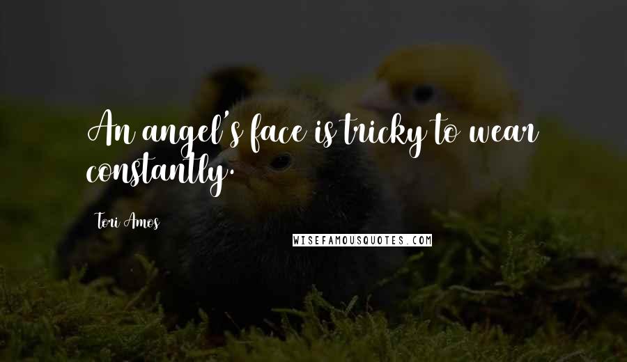 Tori Amos Quotes: An angel's face is tricky to wear constantly.