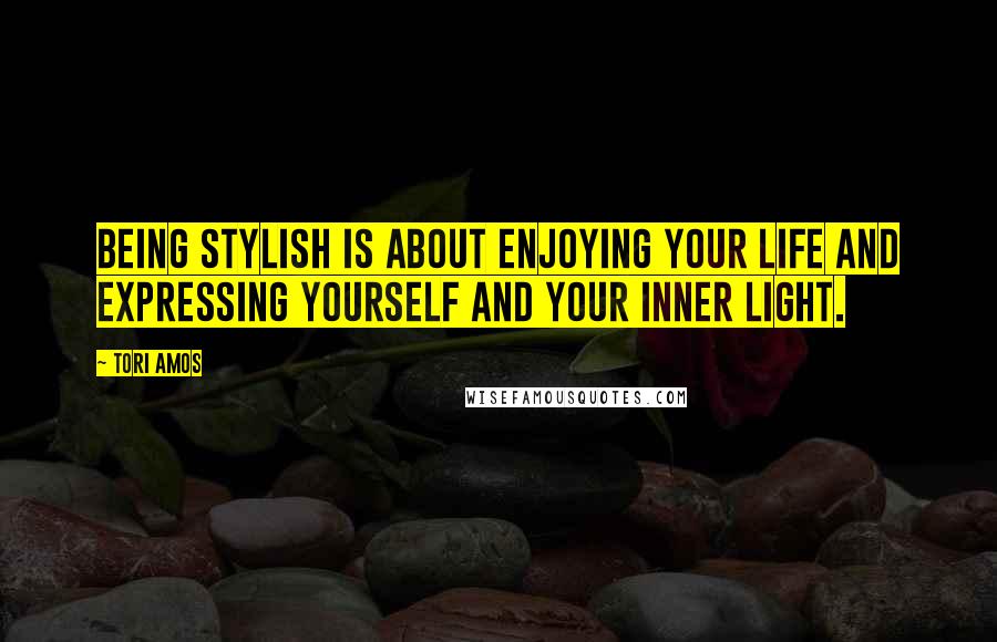 Tori Amos Quotes: Being stylish is about enjoying your life and expressing yourself and your inner light.