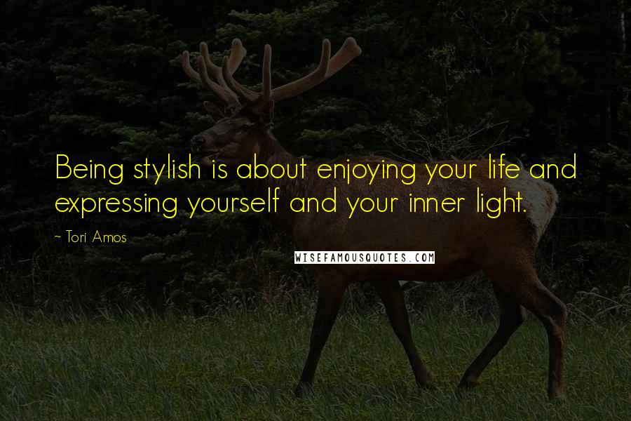 Tori Amos Quotes: Being stylish is about enjoying your life and expressing yourself and your inner light.