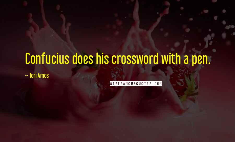 Tori Amos Quotes: Confucius does his crossword with a pen.