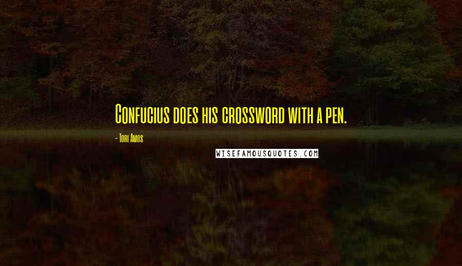 Tori Amos Quotes: Confucius does his crossword with a pen.