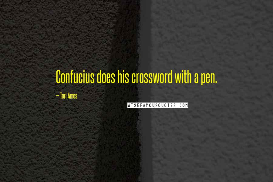 Tori Amos Quotes: Confucius does his crossword with a pen.